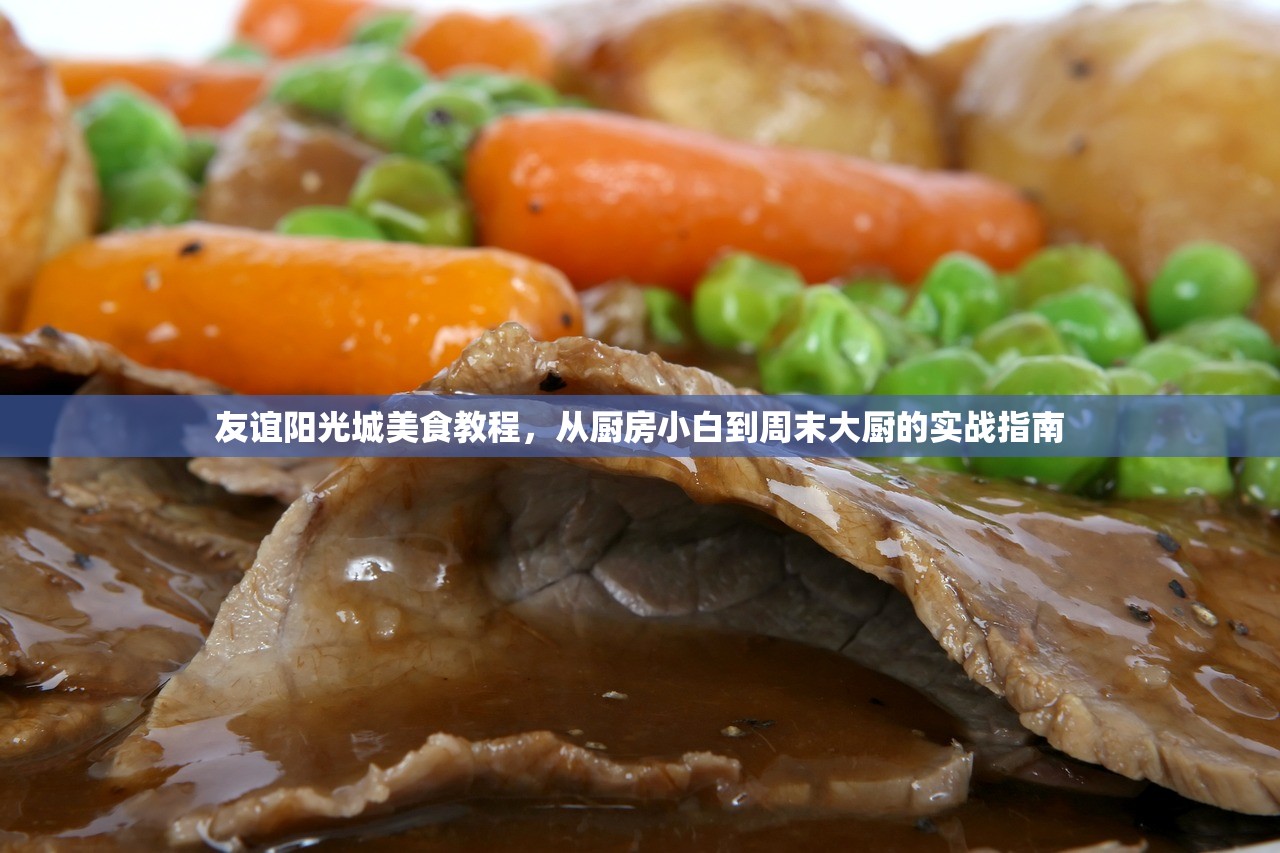 友谊阳光城美食教程，从厨房小白到周末大厨的实战指南