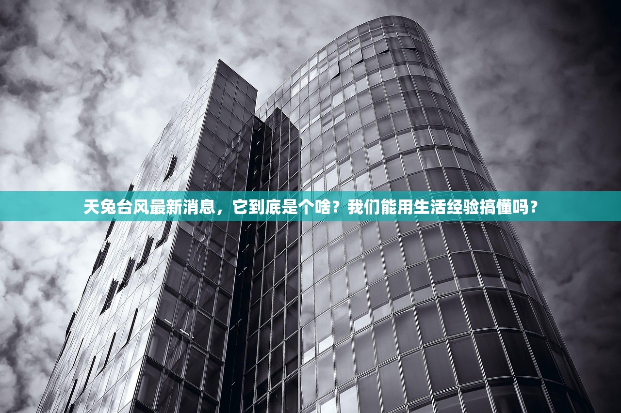 天兔台风最新消息,它到底是个啥?我们能用生活经验搞懂吗? 天兔台风最新消息,它到底是个啥?我们能用生活经验搞懂吗?