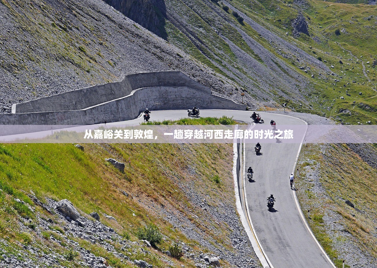 从嘉峪关到敦煌，一趟穿越河西走廊的时光之旅