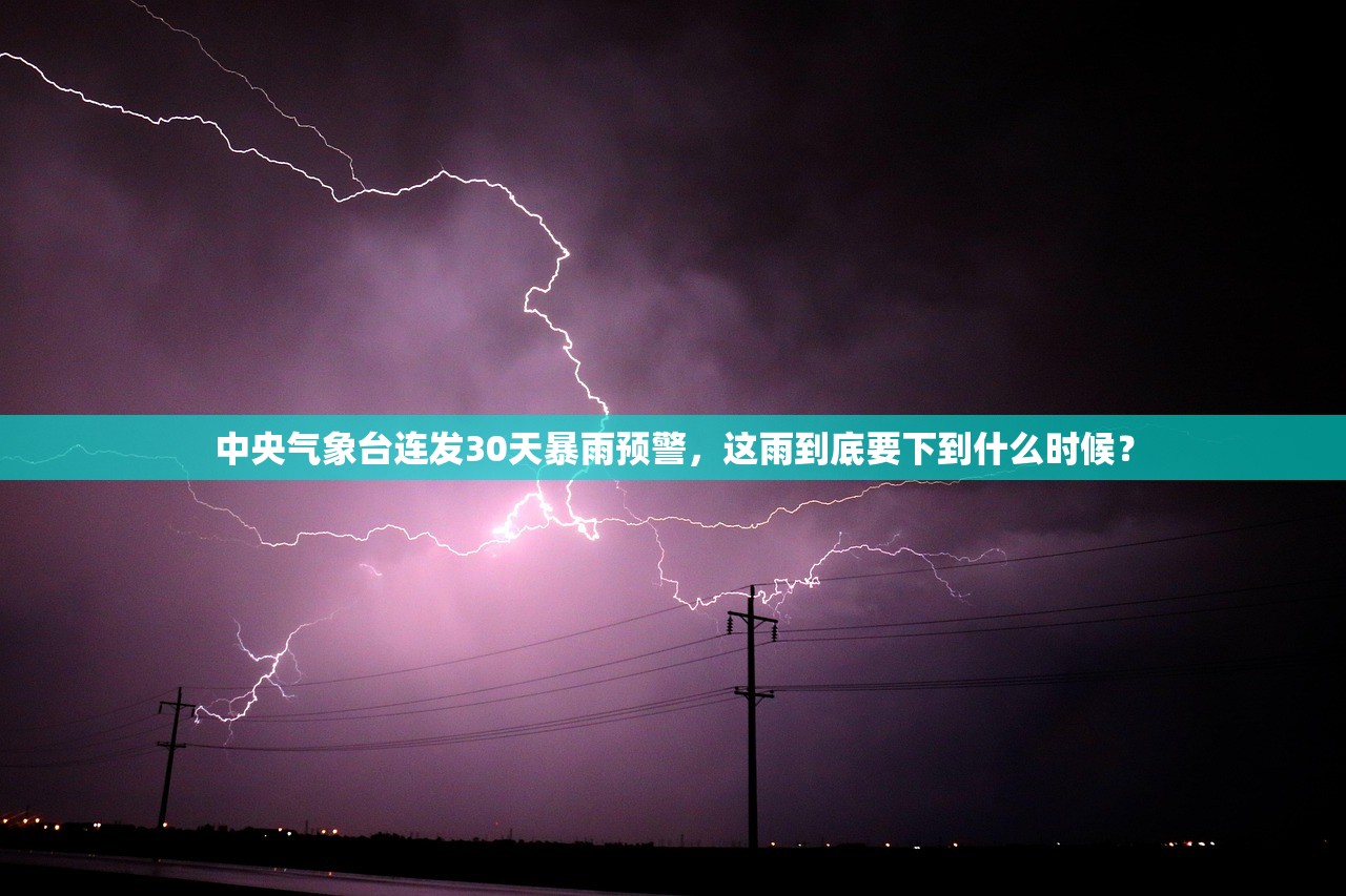 中央气象台连发30天暴雨预警，这雨到底要下到什么时候？